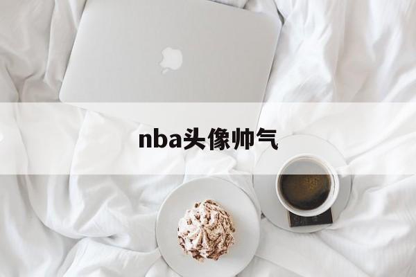 nba头像帅气_(nba头像图片 可爱) 第1张 nba头像帅气_(nba头像图片 可爱) 第1张