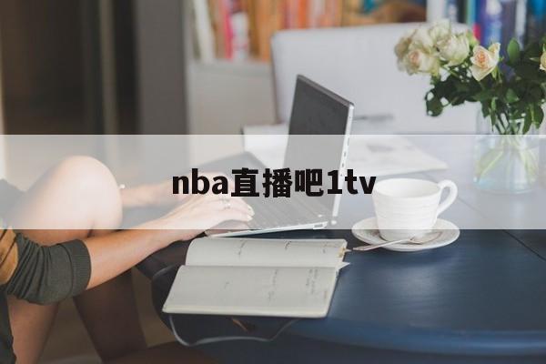 nba直播吧1tv_(NBA直播吧极速体育) 第1张 nba直播吧1tv_(NBA直播吧极速体育) 第1张