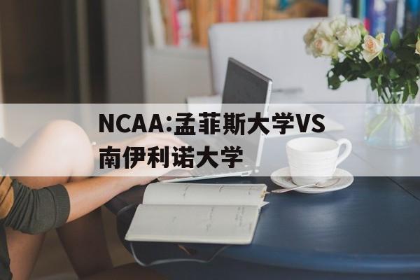NCAA:孟菲斯大学VS南伊利诺大学的简单介绍  第1张