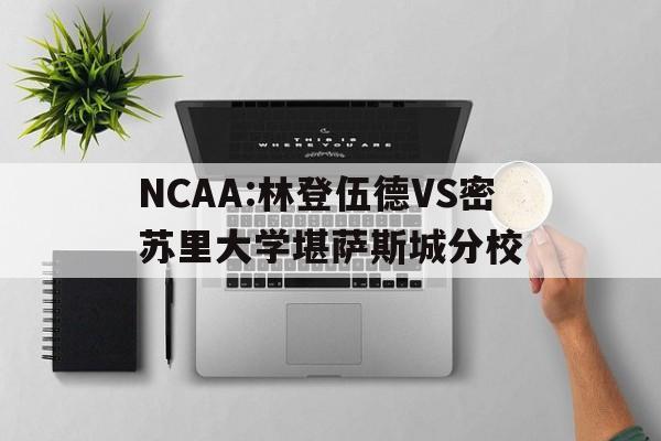 关于NCAA:林登伍德VS密苏里大学堪萨斯城分校的信息  第1张