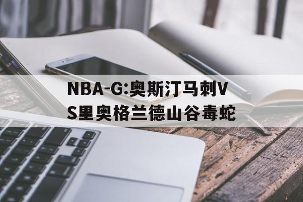 包含NBA-G:奥斯汀马刺VS里奥格兰德山谷毒蛇的词条