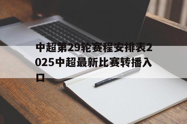 包含中超第29轮赛程安排表2025中超最新比赛转播入口的词条 第1张 包含中超第29轮赛程安排表2025中超最新比赛转播入口的词条 第1张